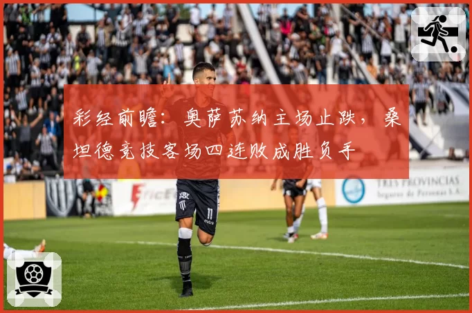 彩经前瞻：奥萨苏纳主场止跌，桑坦德竞技客场四连败成胜负手