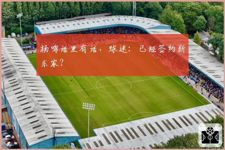 杨鸣话里有话，球迷：已经签约新东家？
