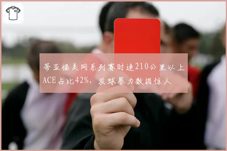 蒂亚福美网系列赛时速210公里以上ACE占比42%,发球暴力数据惊人